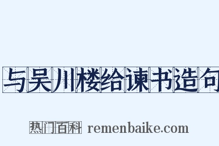 与吴川楼给谏书造句是什么意思的图片